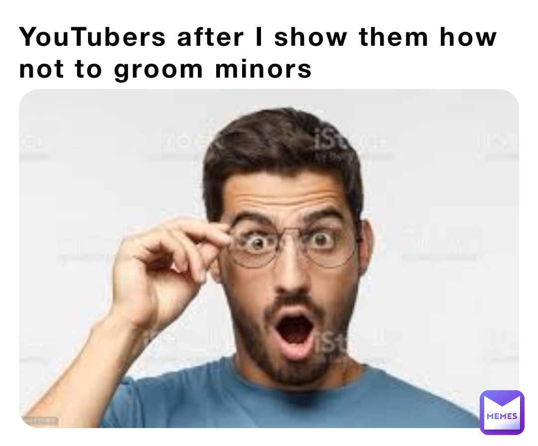 YouTubers after I show them how not to groom minors