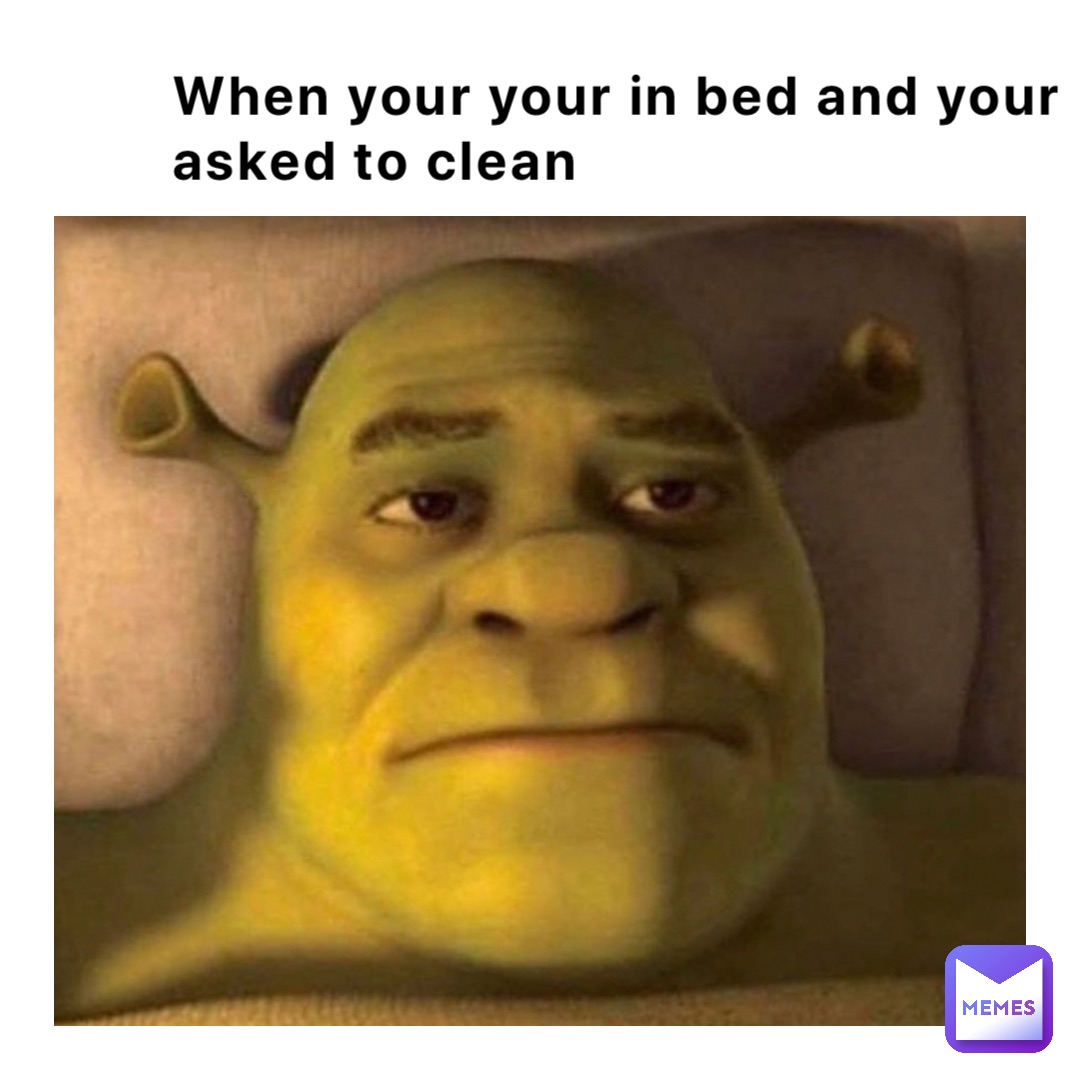When your your in bed and your asked to clean chan09christopher Memes