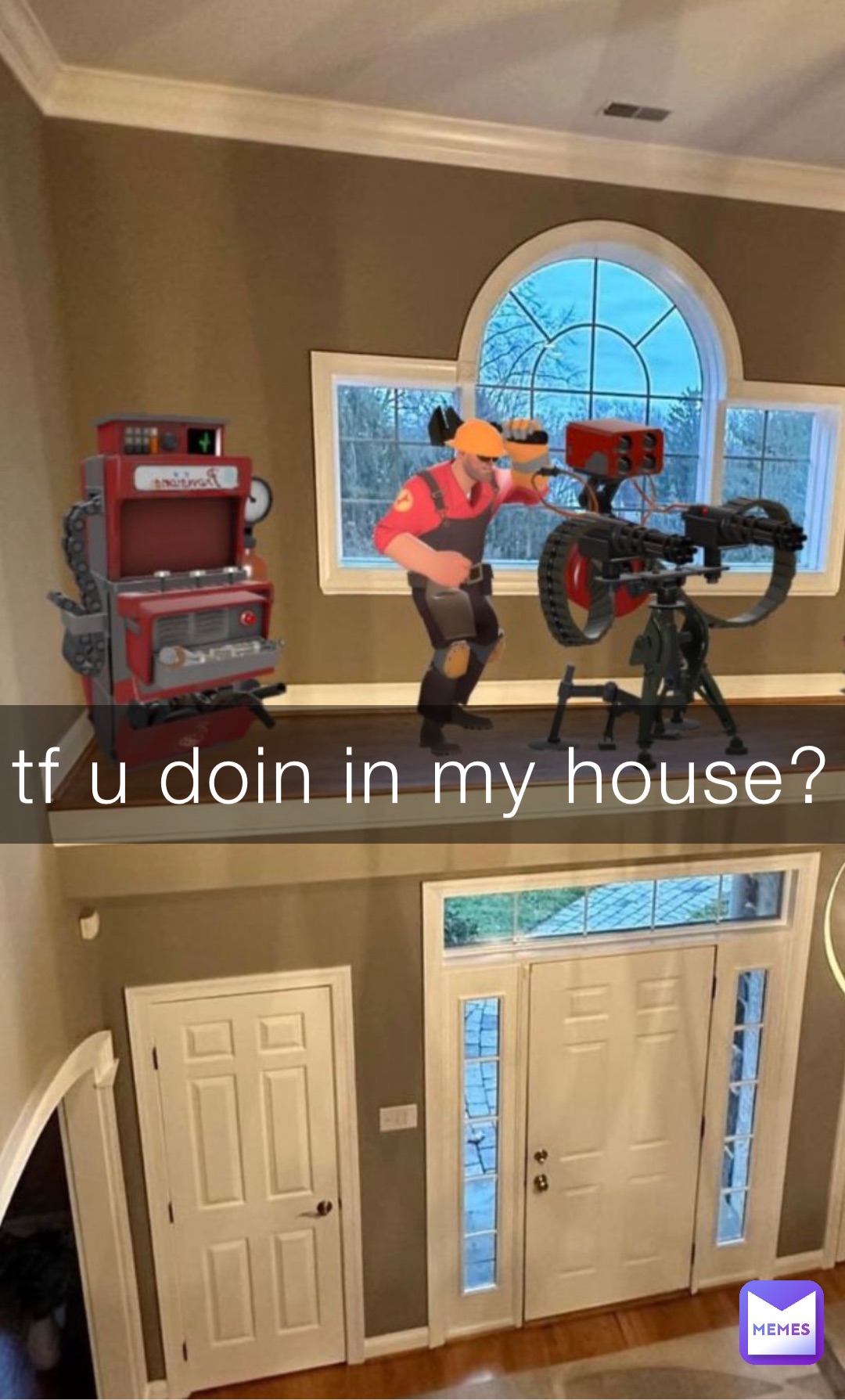 tf u doin in my house?
