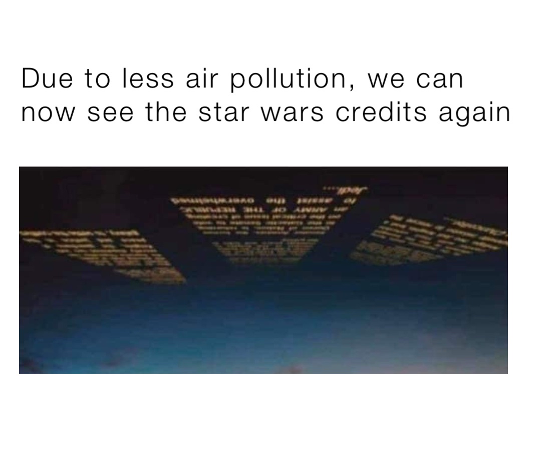 Due to less air pollution, we can now see the star wars credits again