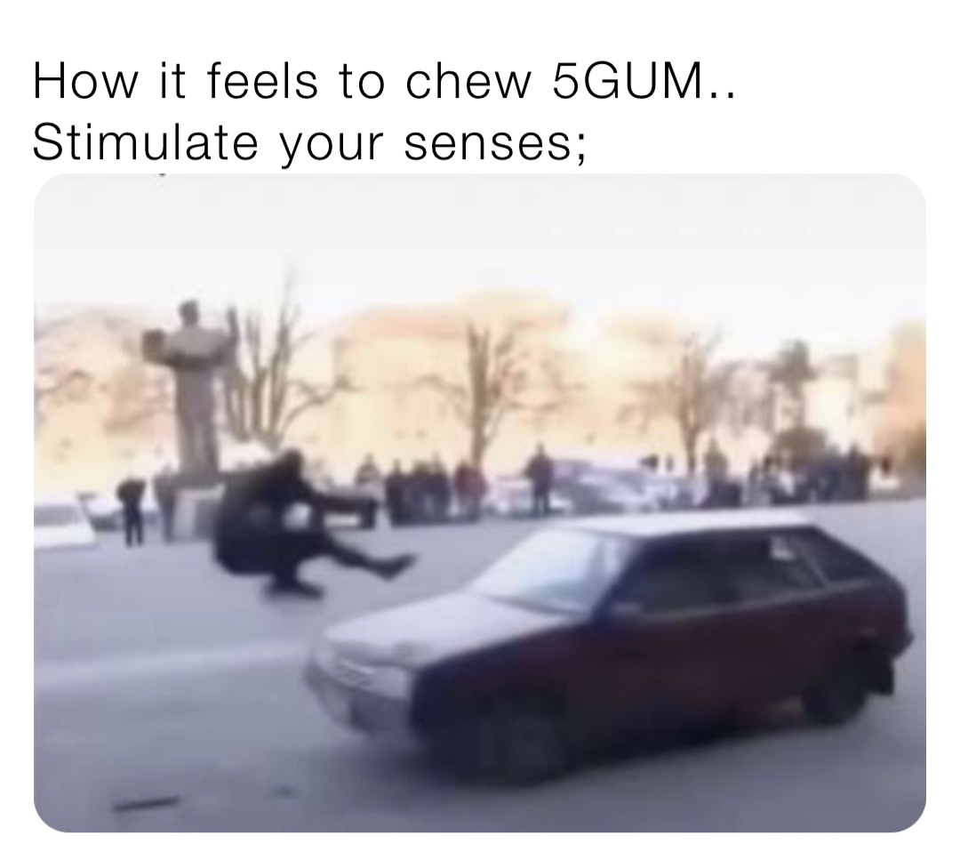 How it feels to chew 5GUM.. Stimulate your senses;