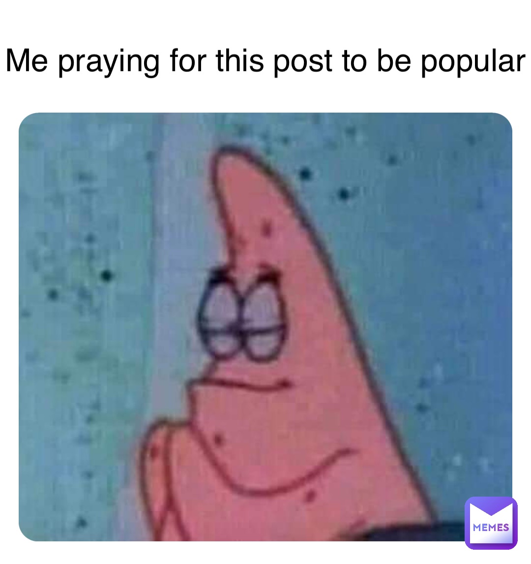 Me praying for this post to be popular