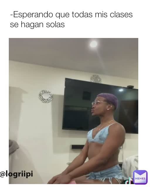 -Esperando que todas mis clases se hagan solas @logriipi 