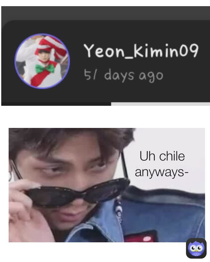 Uh chile anyways-