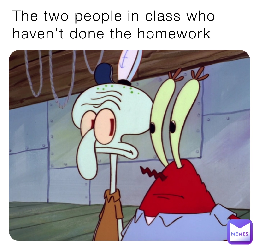 The two people in class who haven’t done the homework