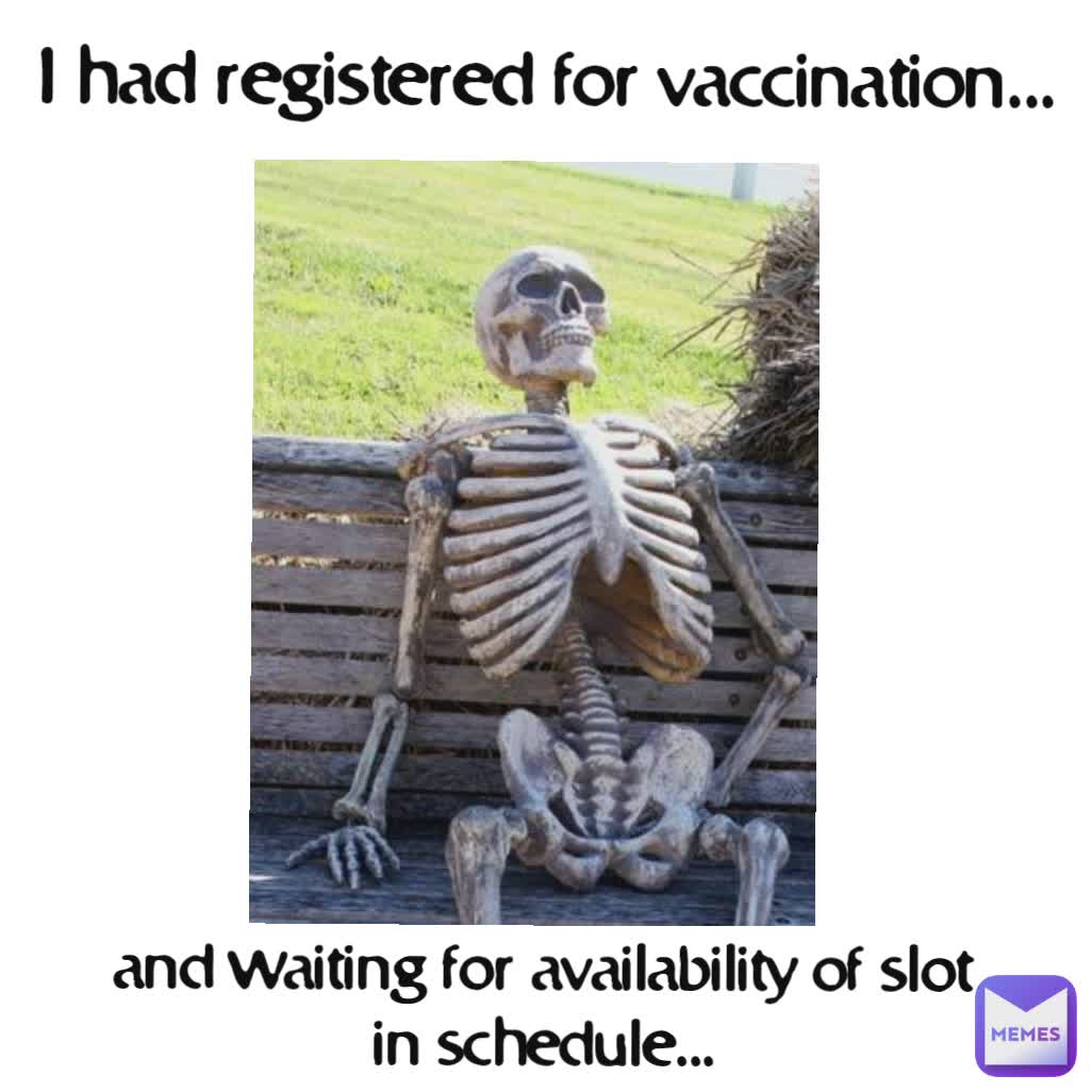 and waiting for availability of slot in schedule... I had registered for vaccination...