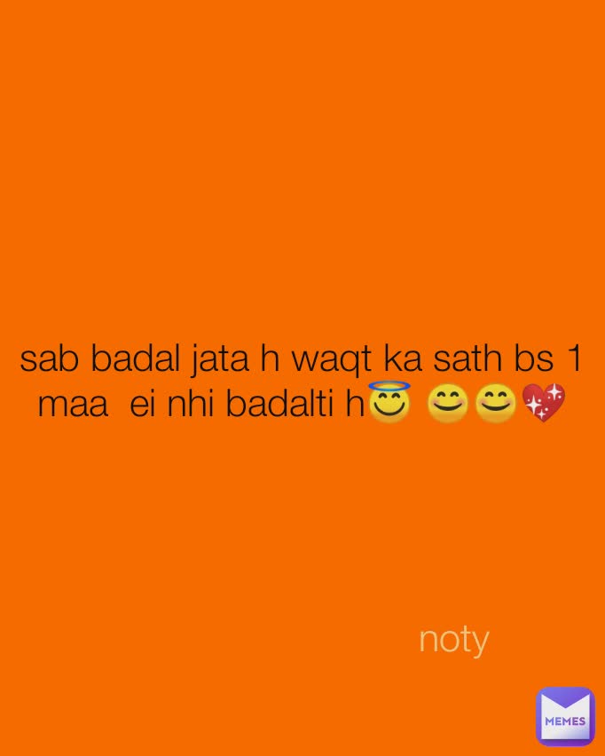 sab badal jata h waqt ka sath bs 1 maa  ei nhi badalti h😇 😊😊💖 noty