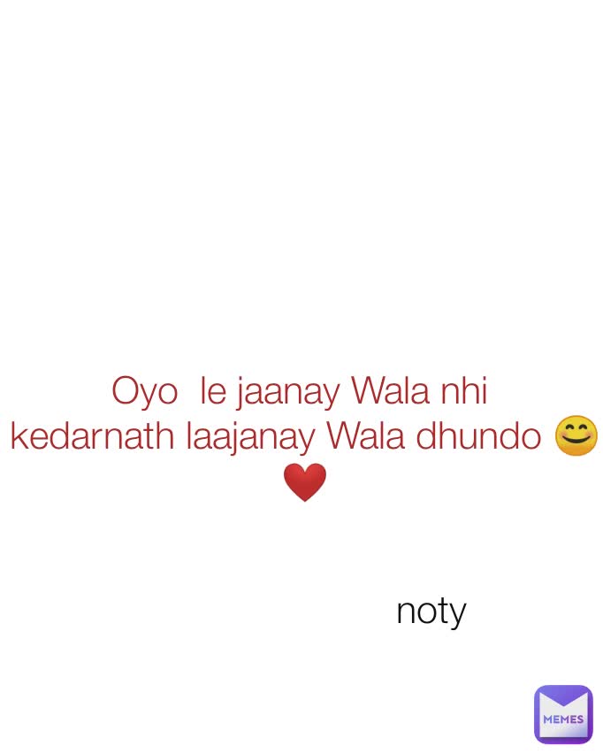 Oyo  le jaanay Wala nhi 
kedarnath laajanay Wala dhundo 😊❤️ noty