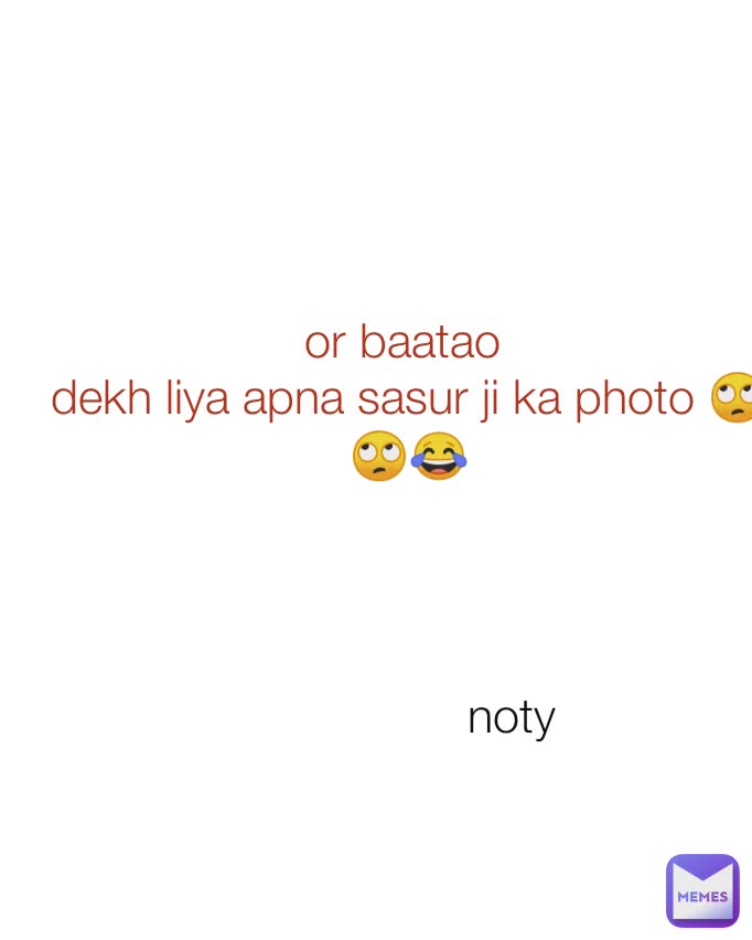 or baatao 
dekh liya apna sasur ji ka photo 🙄🙄😂 noty 