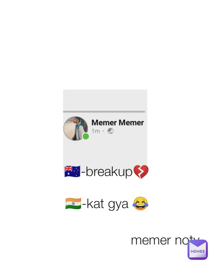 memer noty 🇦🇺-breakup💔

🇮🇳-kat gya 😂