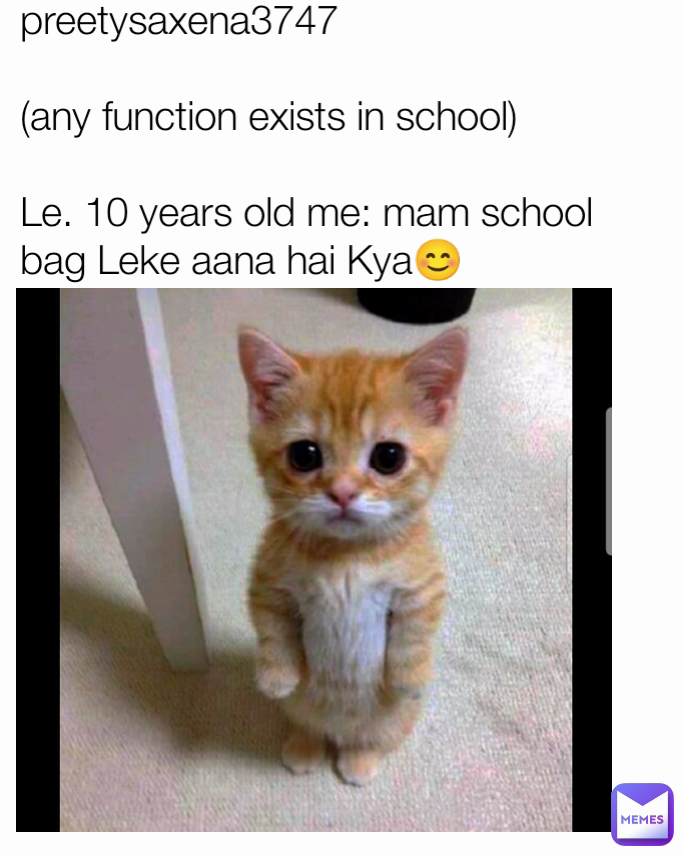 preetysaxena3747

(any function exists in school)

Le. 10 years old me: mam school bag Leke aana hai Kya😊