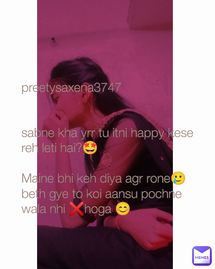 Type Text preetysaxena3747


sabne kha yrr tu itni happy kese reh leti hai?🤩

Maine bhi keh diya agr rone🥲 beth gye to koi aansu pochne wala nhi ❌hoga 😊