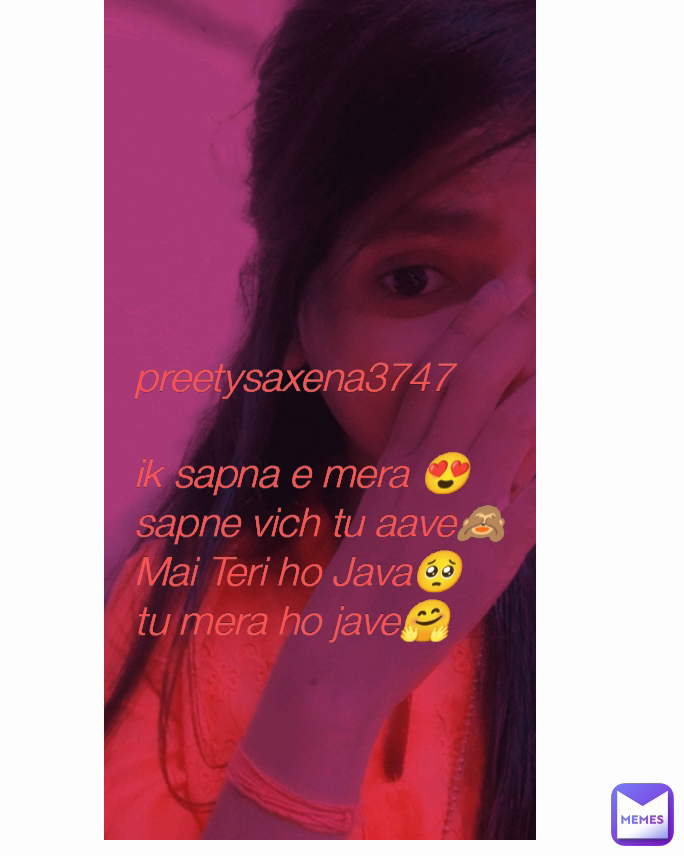 Type Text preetysaxena3747

ik sapna e mera 😍
sapne vich tu aave🙈
Mai Teri ho Java🥺
tu mera ho jave🤗