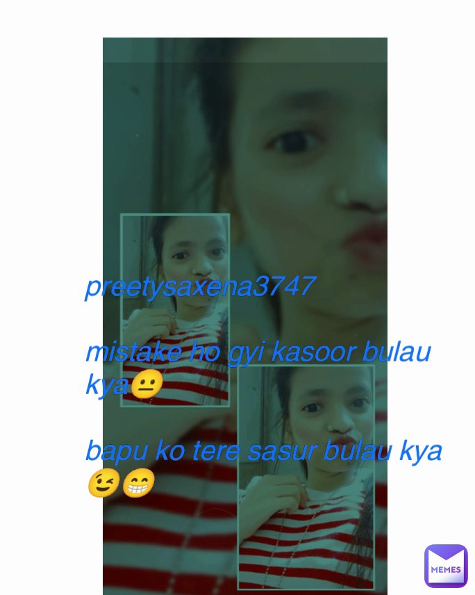 preetysaxena3747

mistake ho gyi kasoor bulau kya😐

bapu ko tere sasur bulau kya😉😁 Type Text