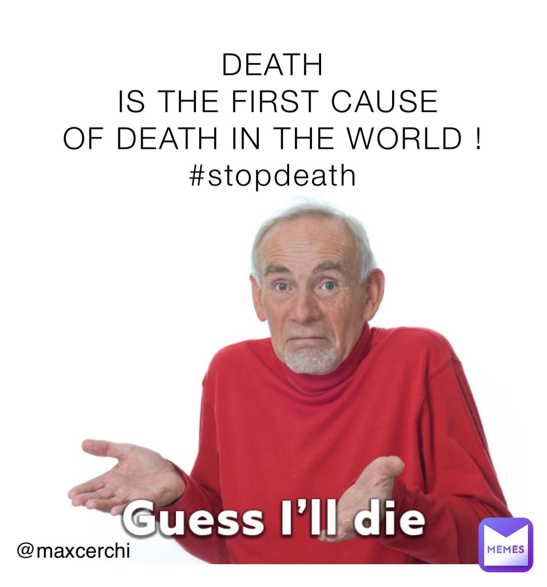 DEATH
IS THE FIRST CAUSE 
OF DEATH IN THE WORLD !
#stopdeath