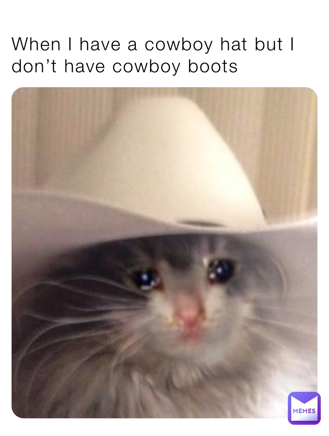 When I have a cowboy hat but I don’t have cowboy boots