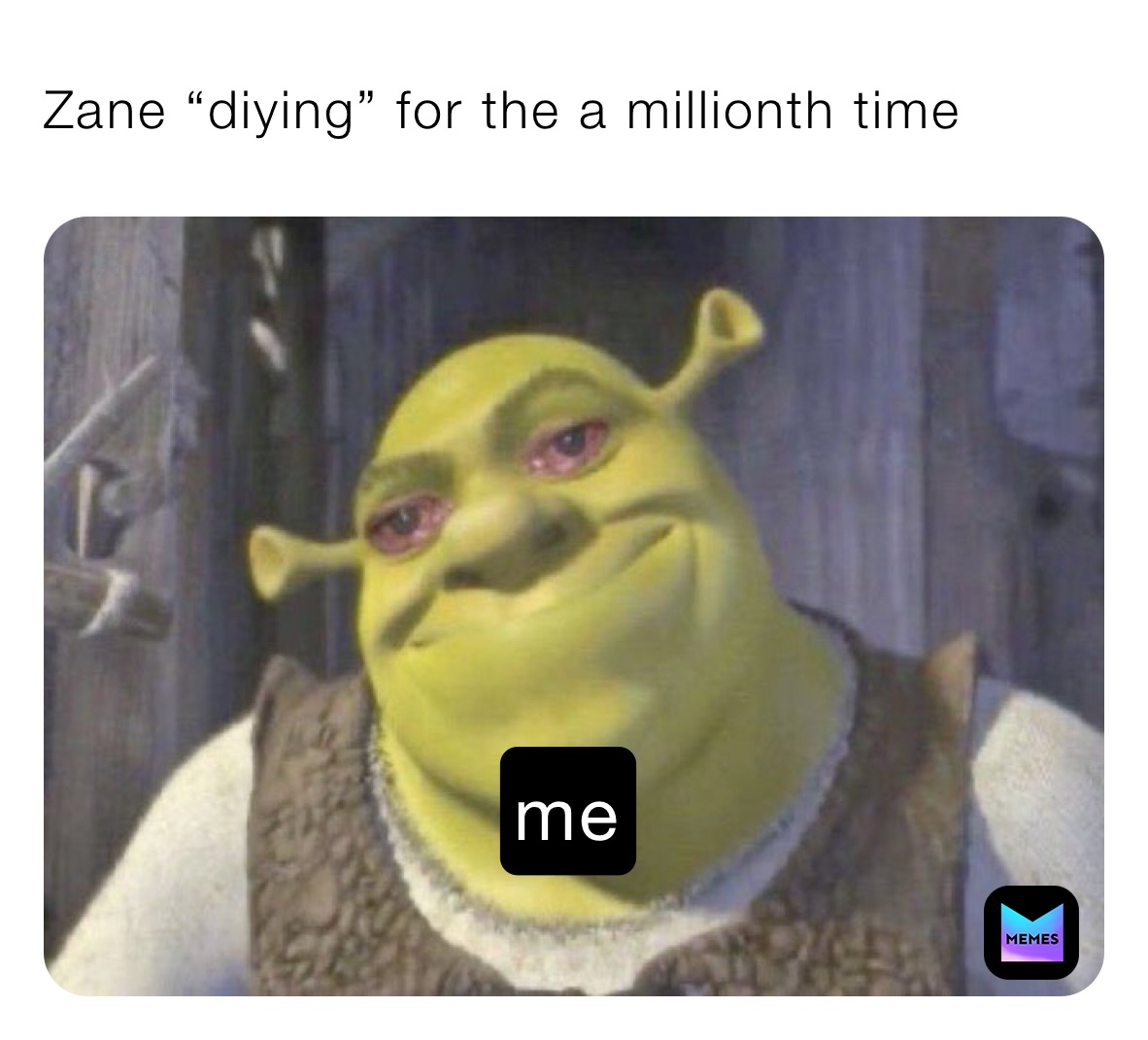 Zane “diying” for the a millionth time