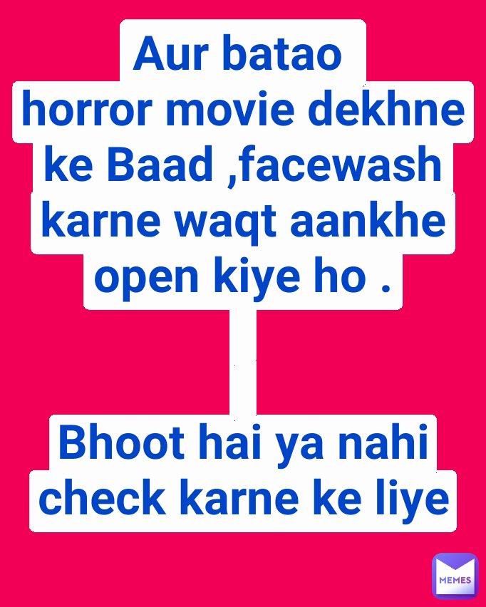 Aur batao 
horror movie dekhne ke Baad ,facewash karne waqt aankhe open kiye ho .


Bhoot hai ya nahi check karne ke liye
