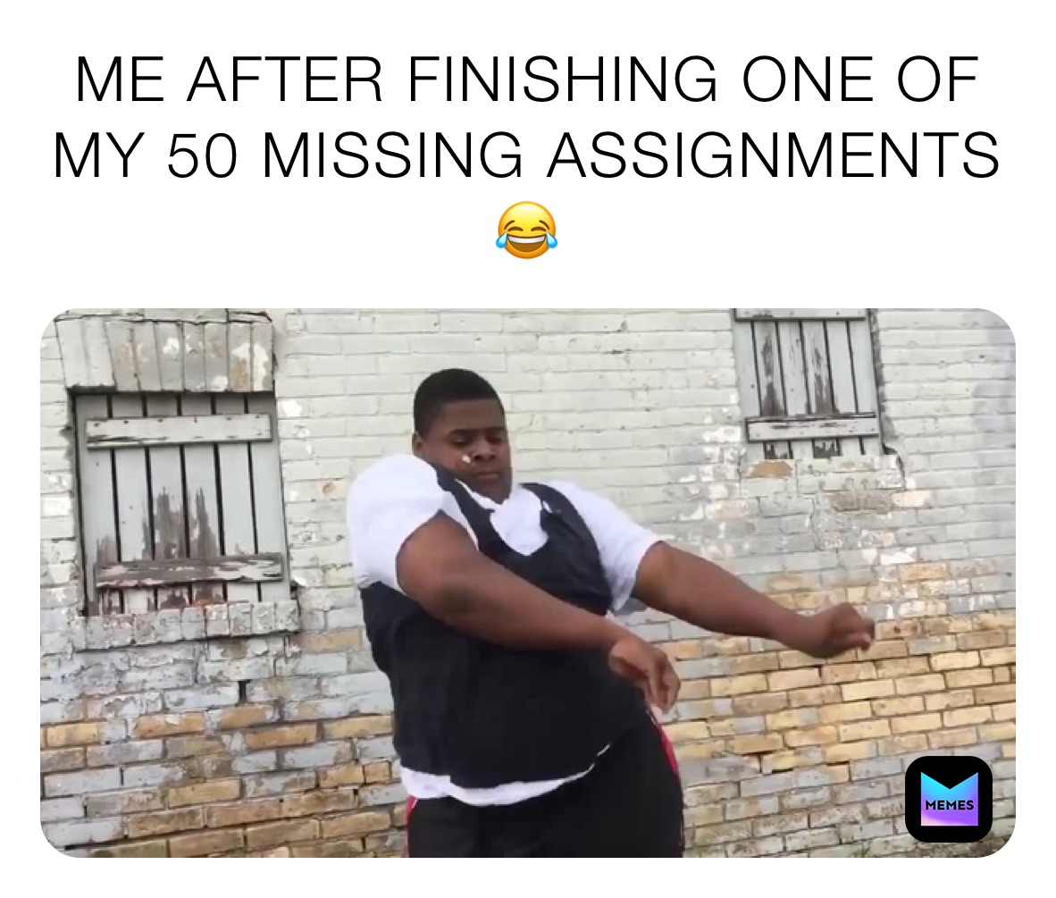 ME AFTER FINISHING ONE OF MY 50 MISSING ASSIGNMENTS 😂 where to hide a dead body 