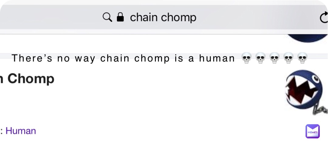 There’s no way chain chomp is a human 💀💀💀💀💀
