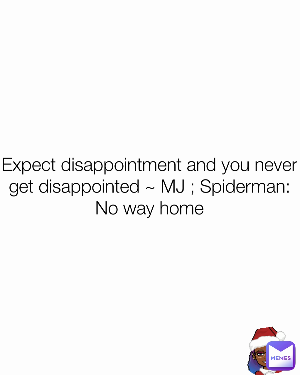 Expect disappointment and you never get disappointed ~ MJ ; Spiderman: No way home