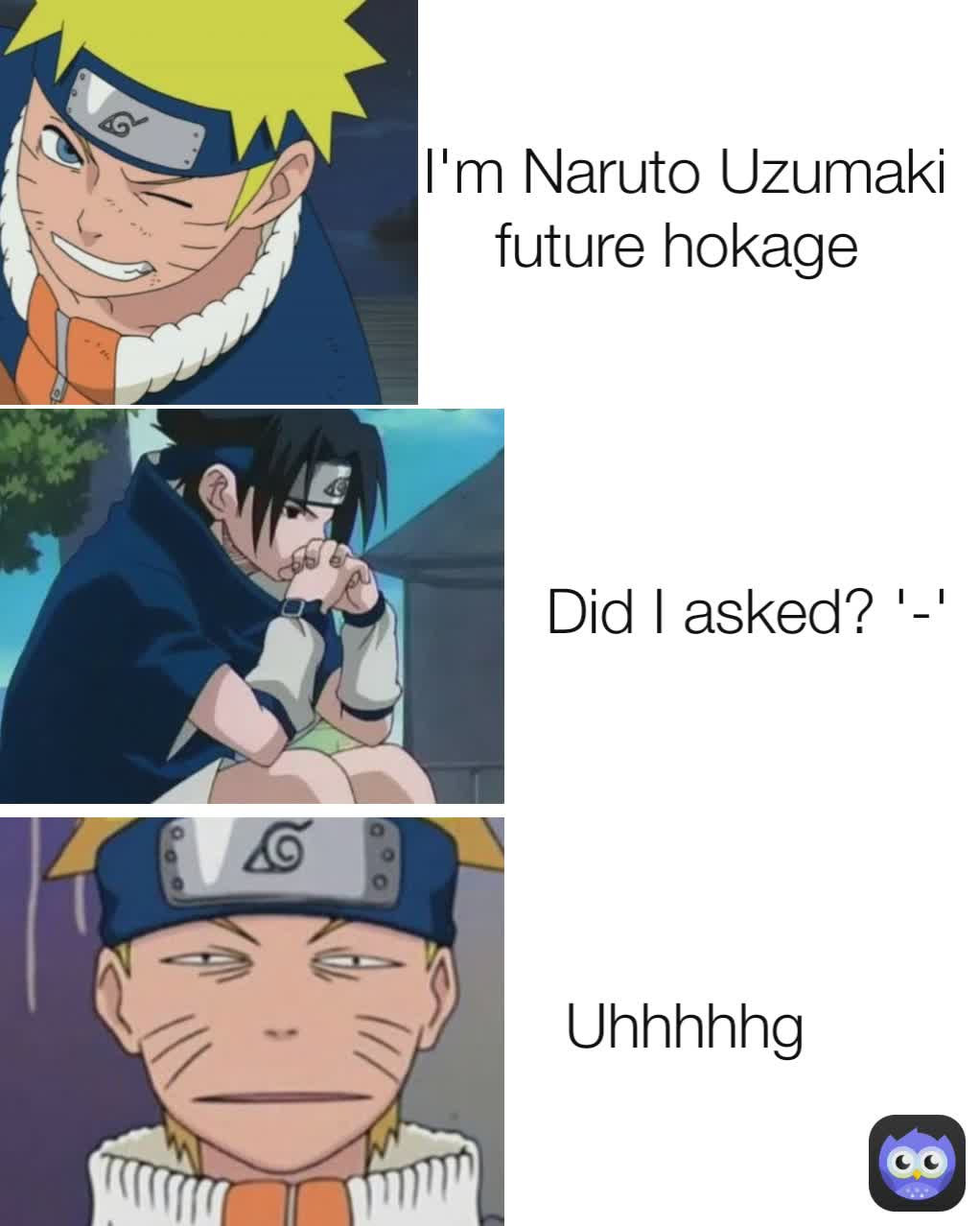 Uhhhhhg Did I asked? '-'  I'm Naruto Uzumaki future hokage 