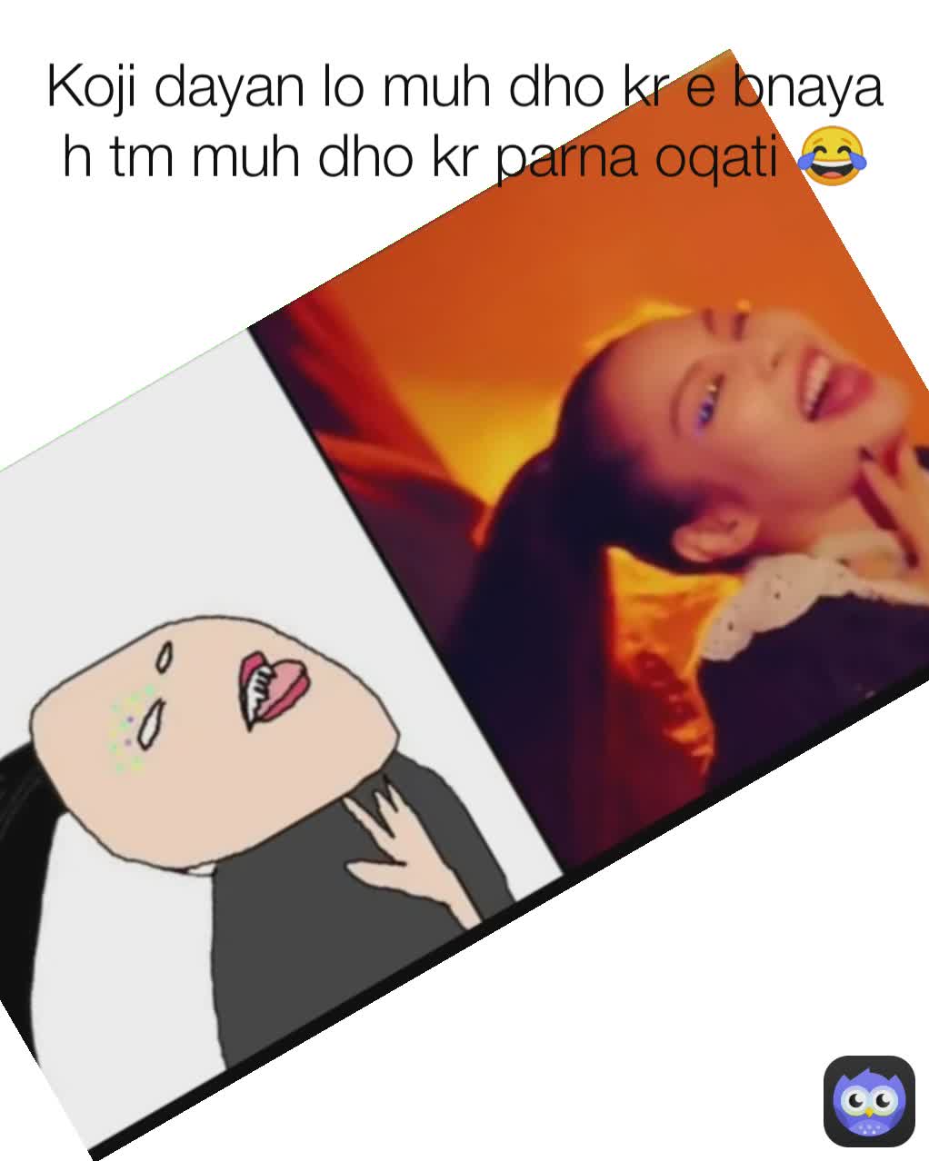 Koji dayan lo muh dho kr e bnaya h tm muh dho kr parna oqati 😂