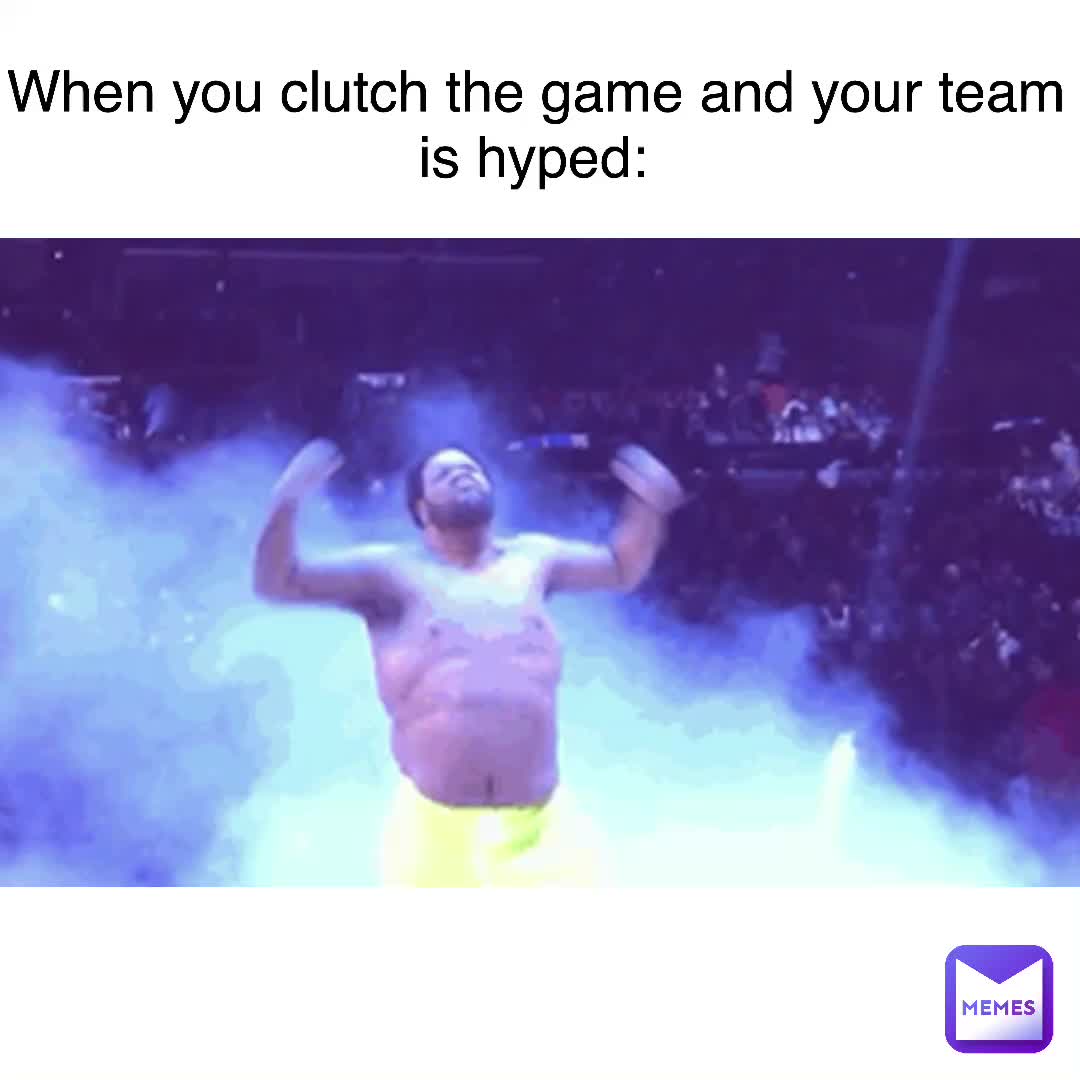 When you clutch the game and your team is hyped lilfife Memes