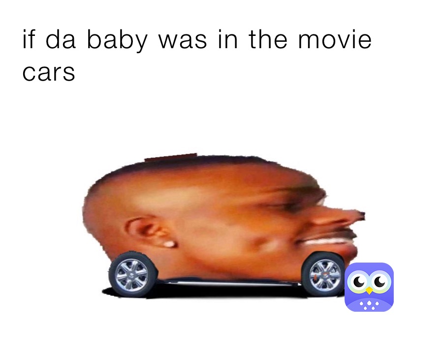 if da baby was in the movie cars Kagoot Memes