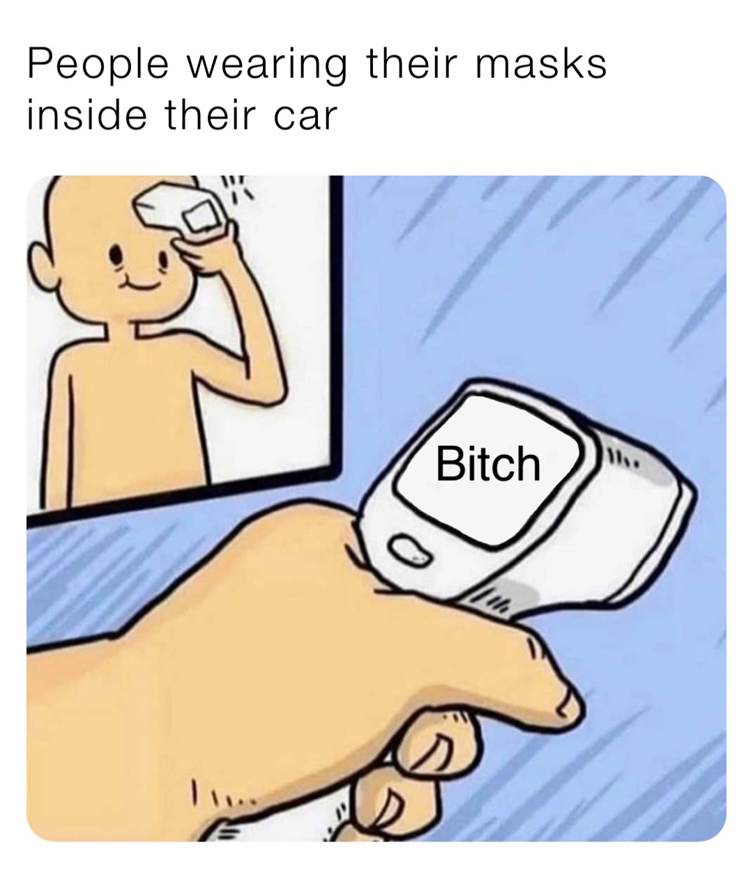 People wearing their masks inside their car Bitch