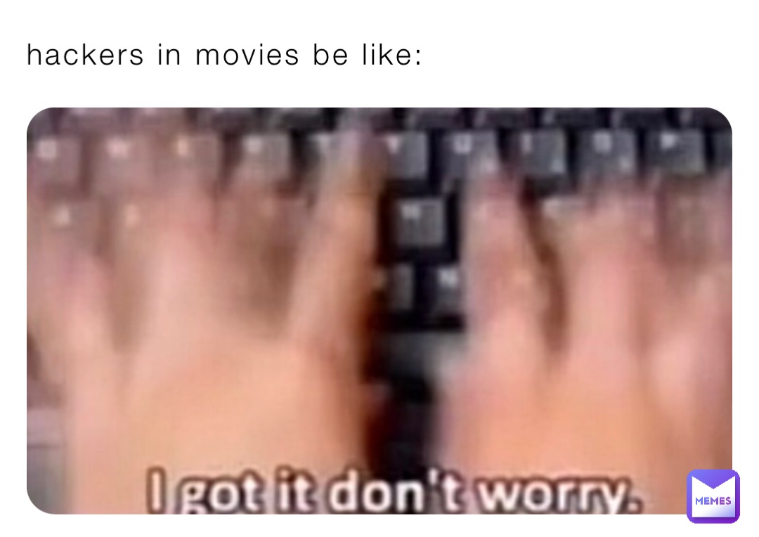 hackers in movies be like: