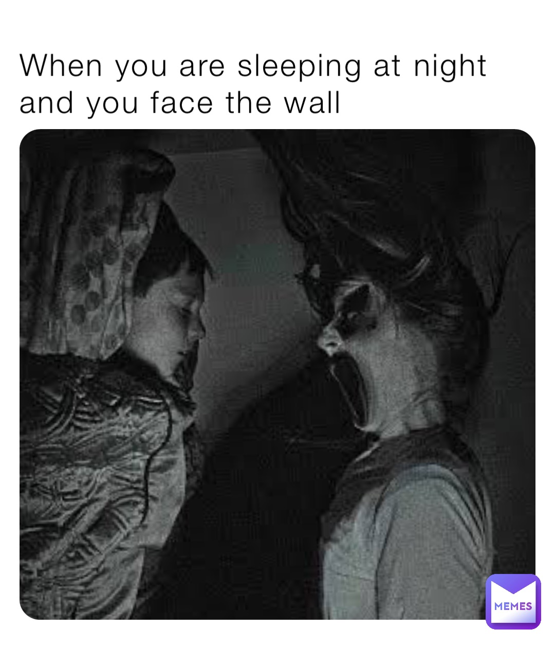 When you are sleeping at night and you face the wall