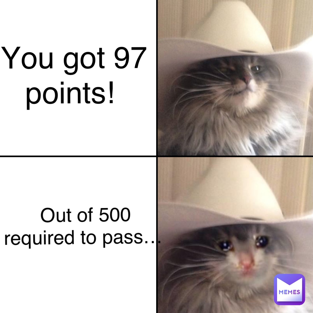 You got 97 points! Out of 500 required to pass…