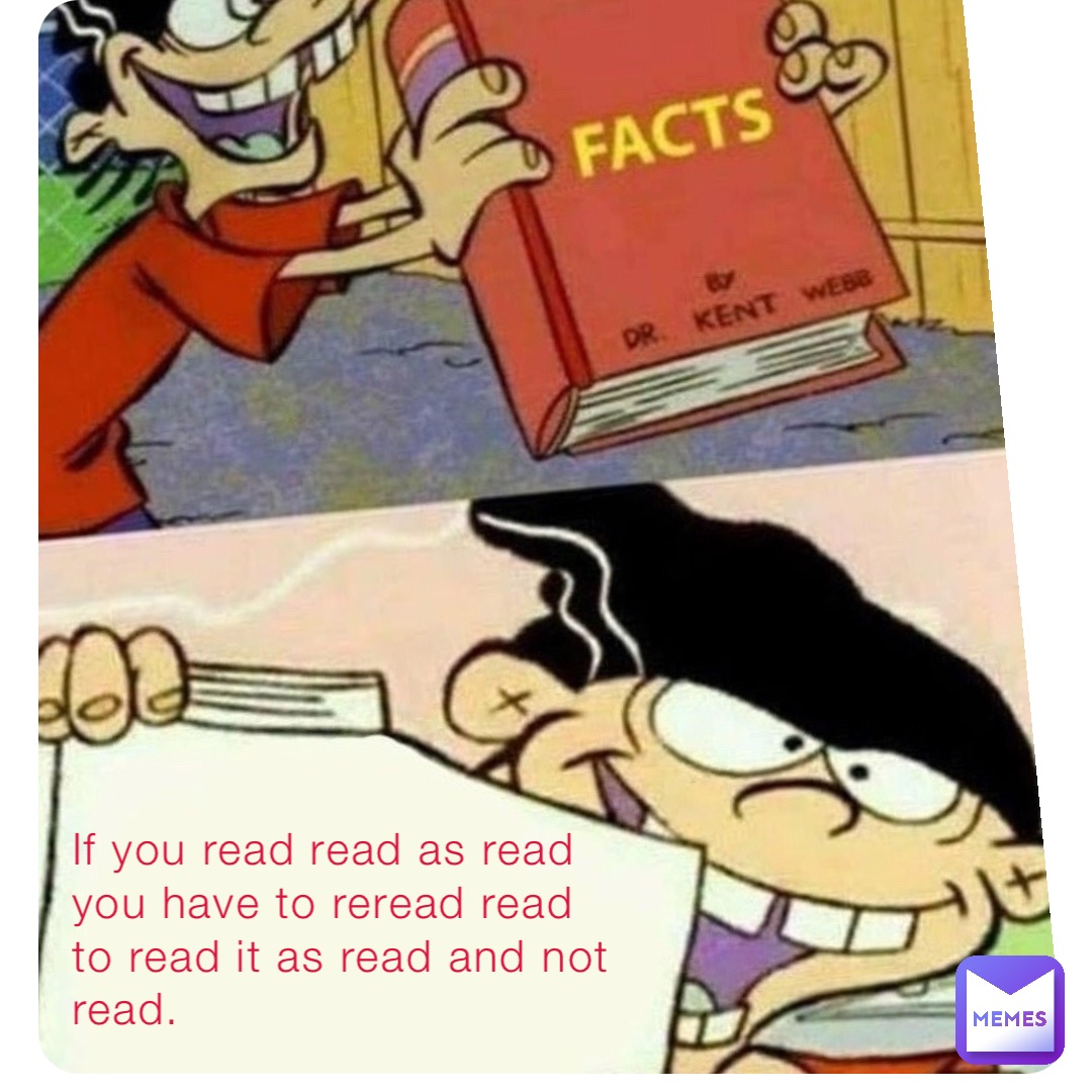 If you read read as read you have to reread read to read it as read and not read.