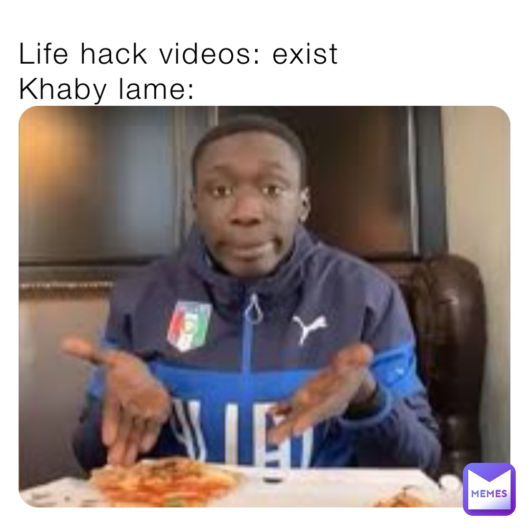 Life hack videos: exist
Khaby lame: