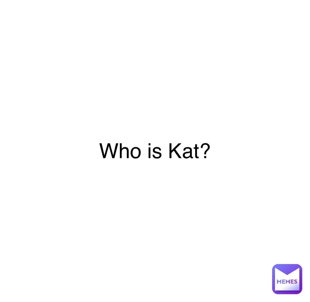 Double tap to edit Who is Kat?