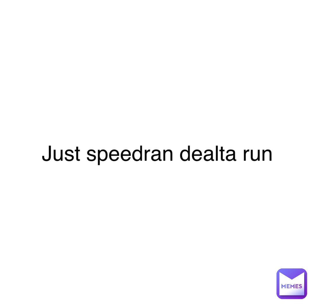 Double tap to edit Just speedran dealta run