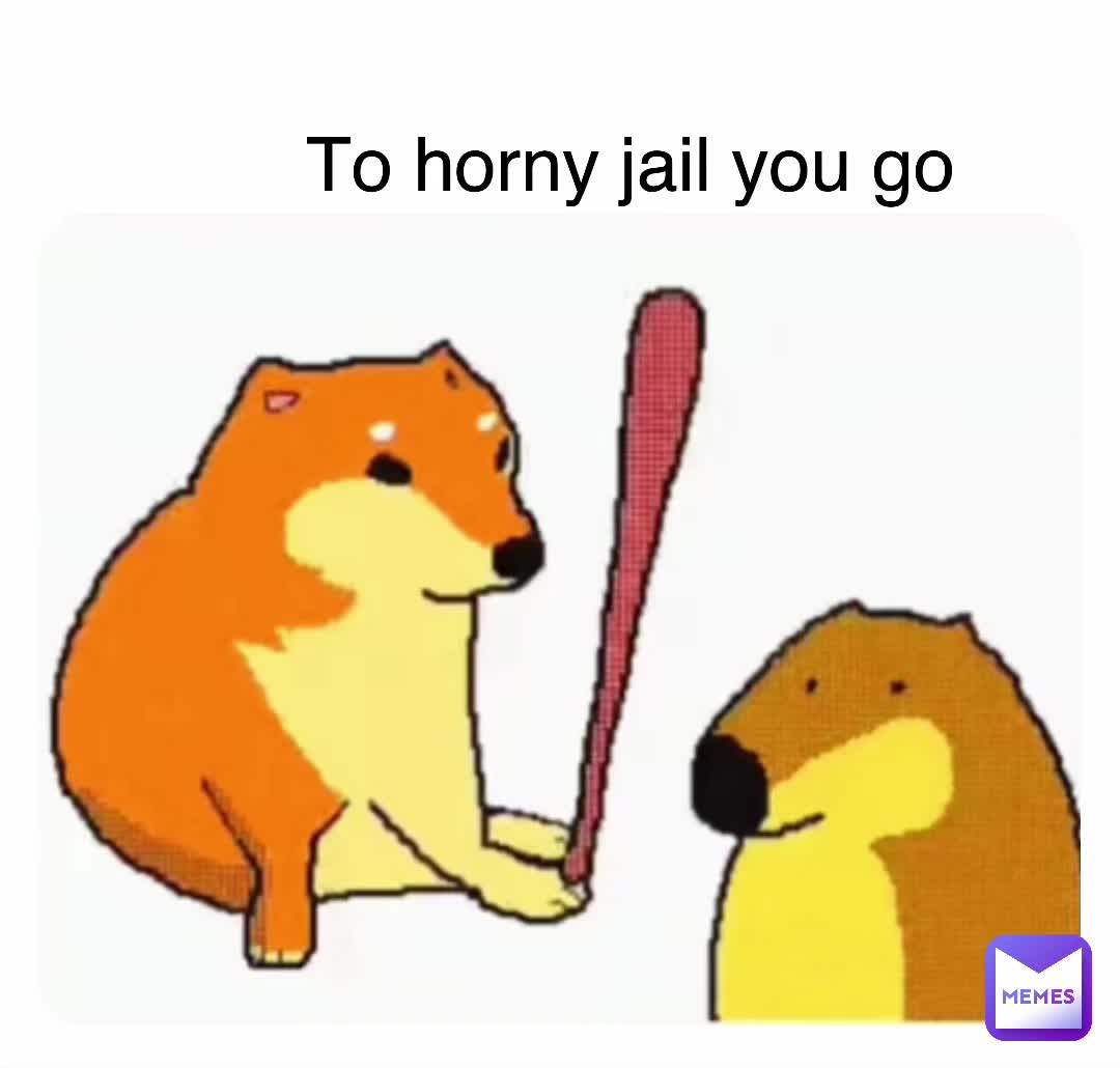 Double Tap To Edit To Horny Jail You Go Fbiopenup2 Memes 3148