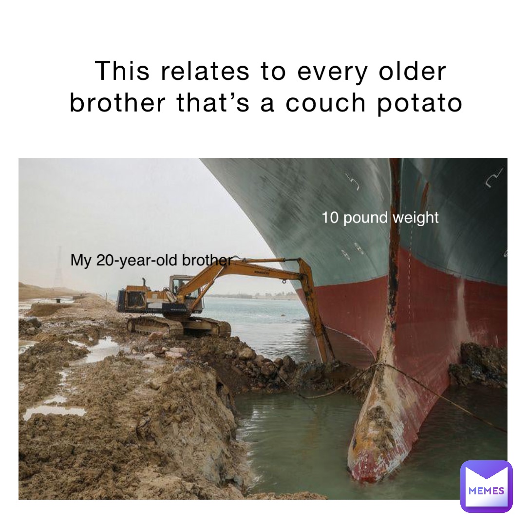 This relates to every older brother that’s a couch potato My 20-year-old brother 10 pound weight