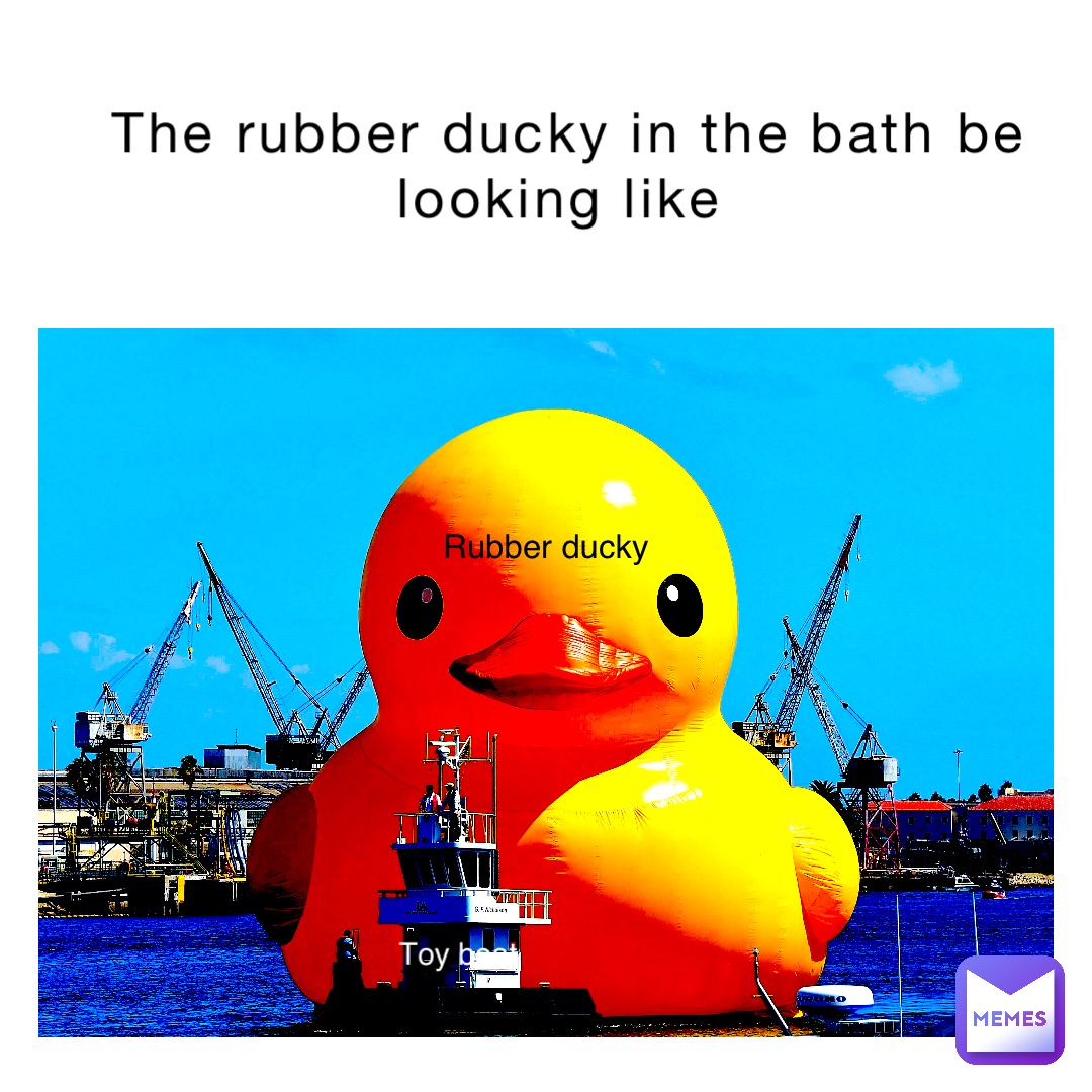 The rubber ducky in the bath be looking like Rubber ducky Toy boat