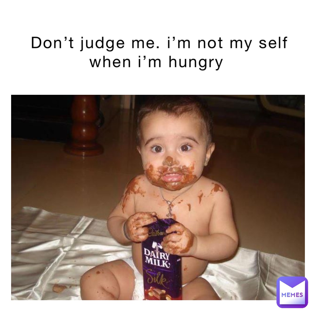 Don’t judge me. I’m not my self when I’m hungry