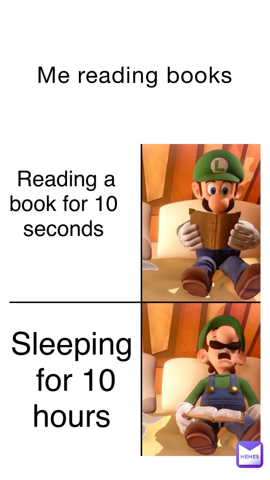 Me reading books Reading a book for 10 seconds sleeping for 10 hours