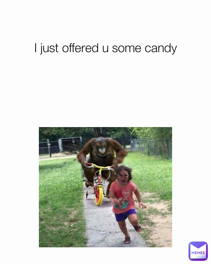 I just offered u some candy