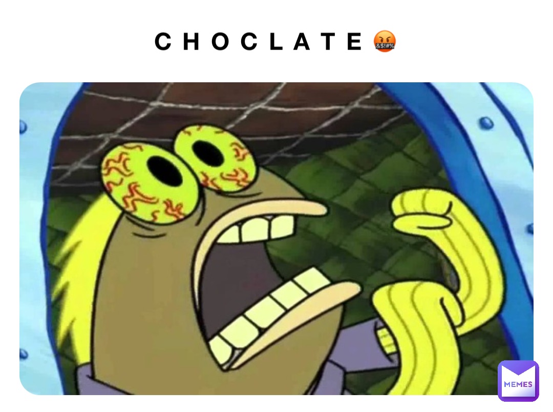 C H O C L A T E 🤬