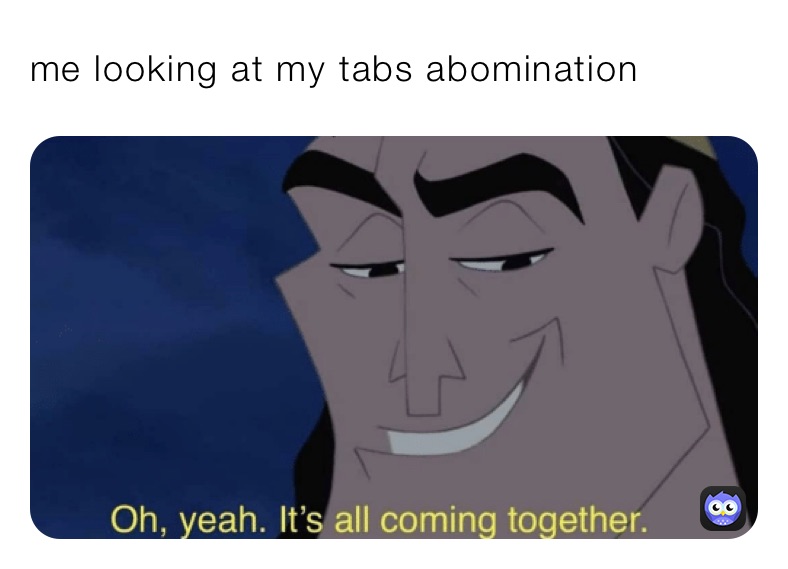 me looking at my tabs abomination 