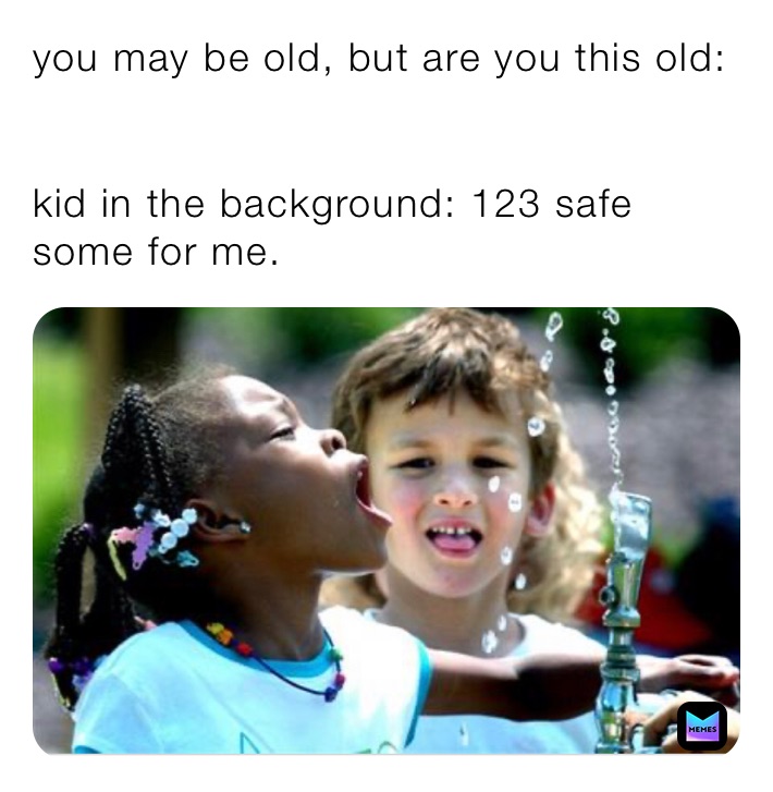 you may be old, but are you this old: 


kid in the background: 123 safe some for me.