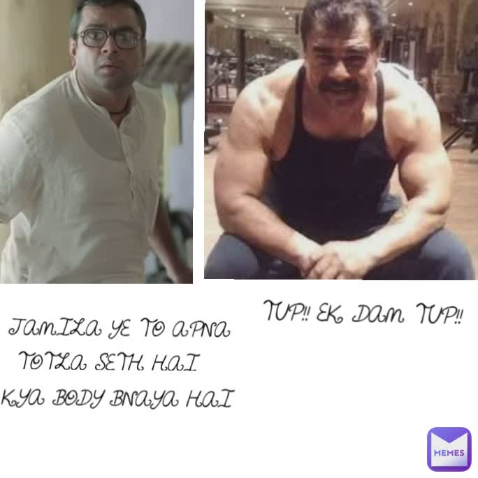 JAMILA YE TO APNA TOTLA SETH HAI  KYA BODY BNAYA HAI  TUP!! EK DAM TUP!!