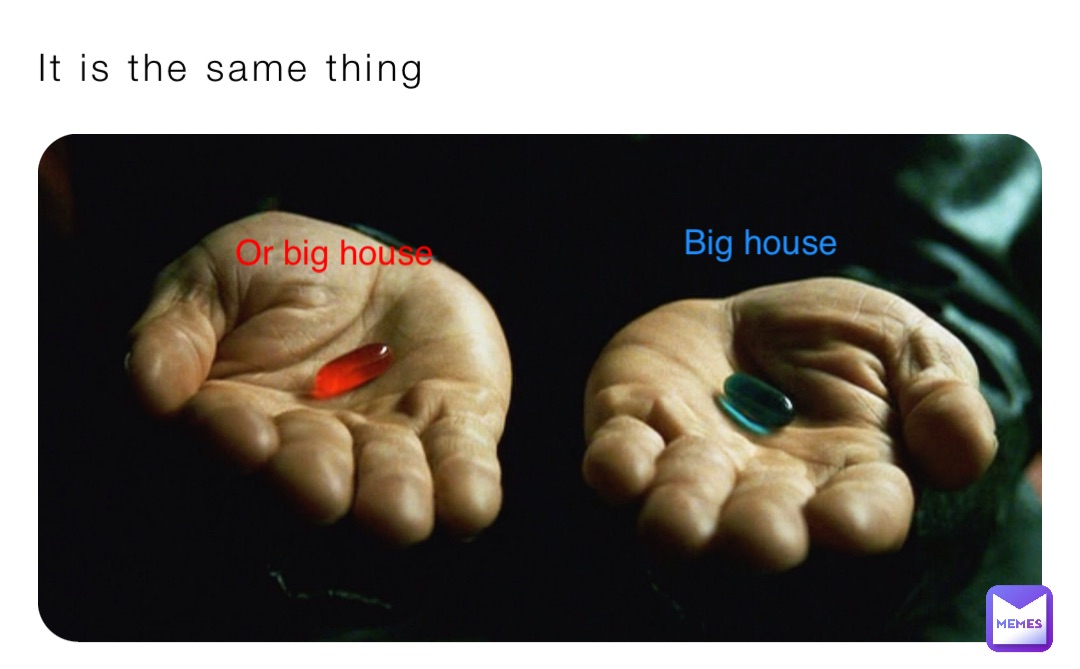It is the same thing Big house Or big house
