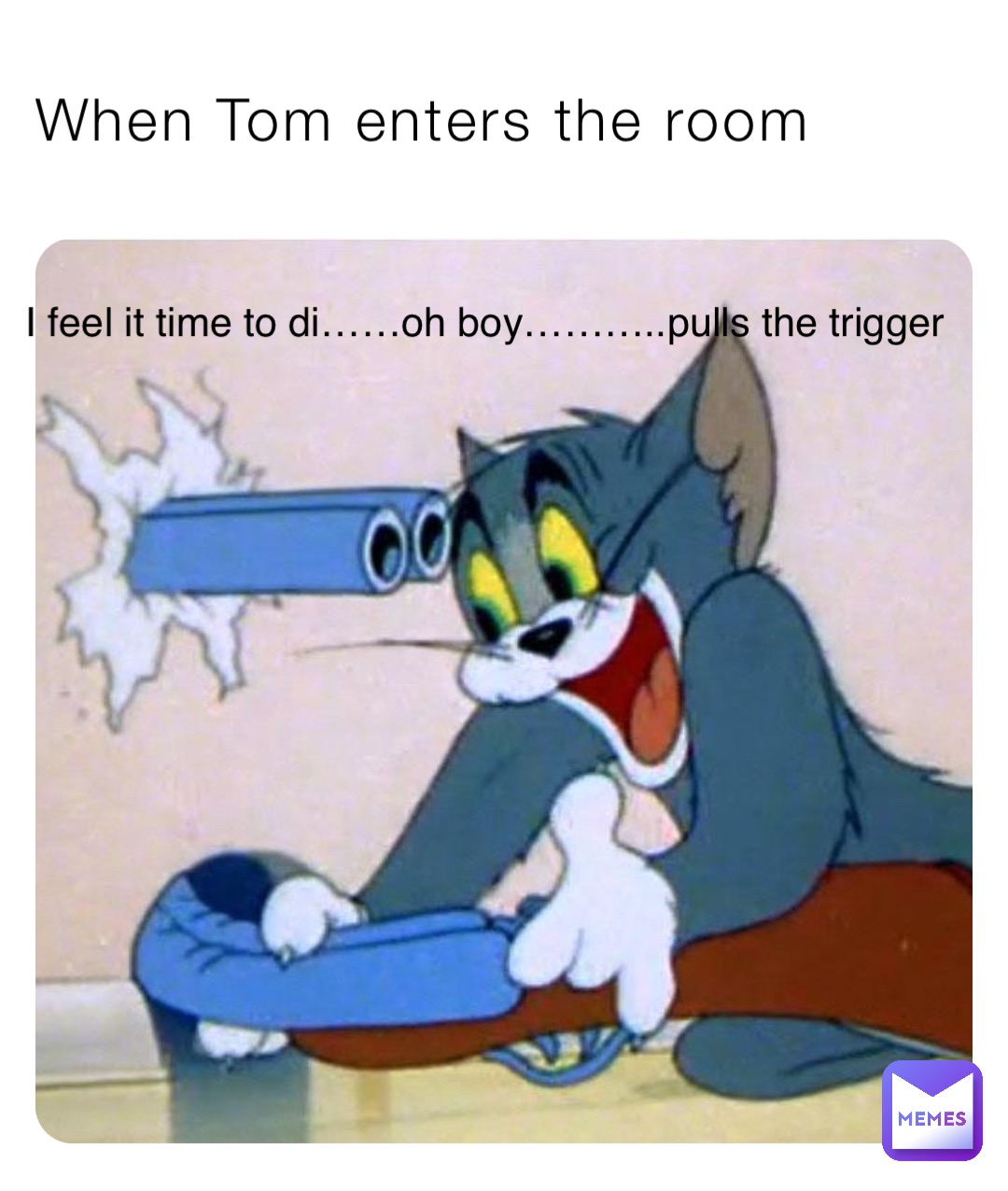 When Tom enters the room I feel it time to di……oh boy………..pulls the trigger