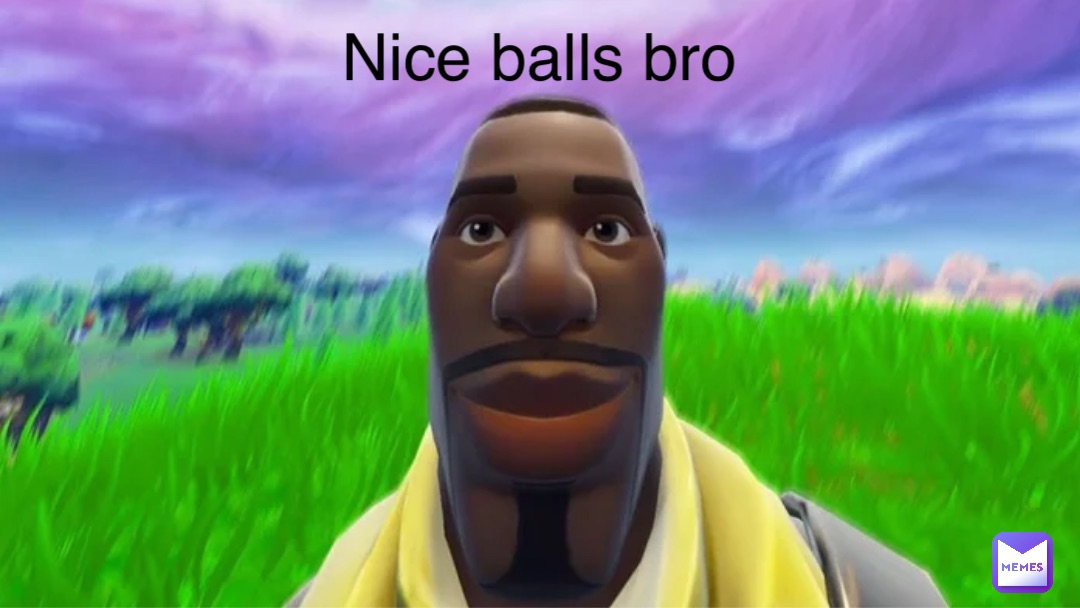 Nice balls bro